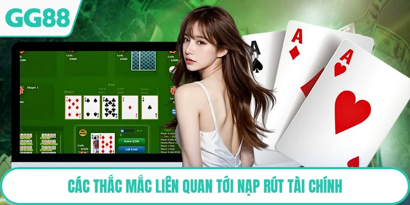 Các thắc mắc liên quan tới nạp rút tài chính