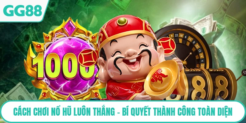 Cách Chơi Nổ Hũ Luôn Thắng - Bí Quyết Thành Công Toàn Diện