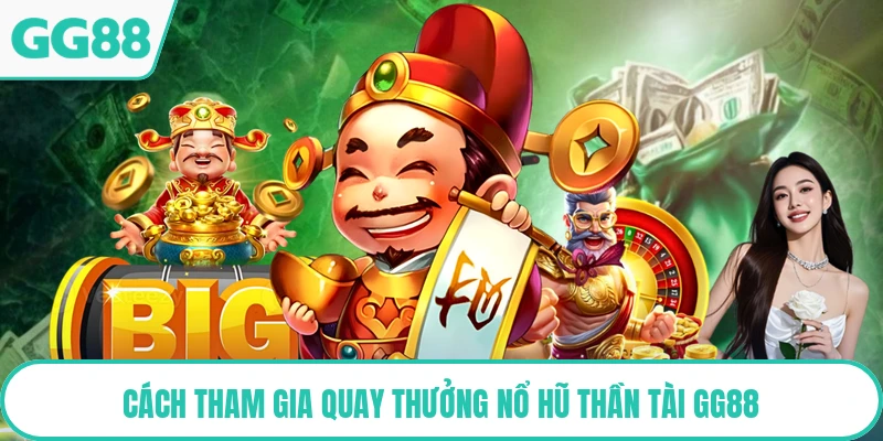 Cách tham gia quay thưởng nổ hũ thần tài GG88