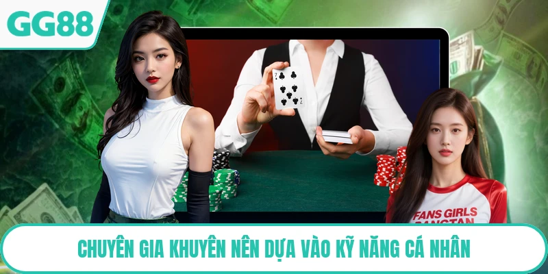Chuyên gia khuyên nên dựa vào kỹ năng cá nhân