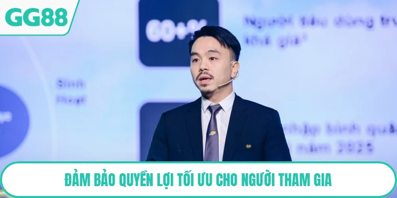 Đảm bảo quyền lợi tối ưu cho người tham gia