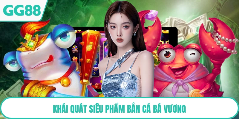 Khái quát siêu phẩm Bắn Cá Bá Vương