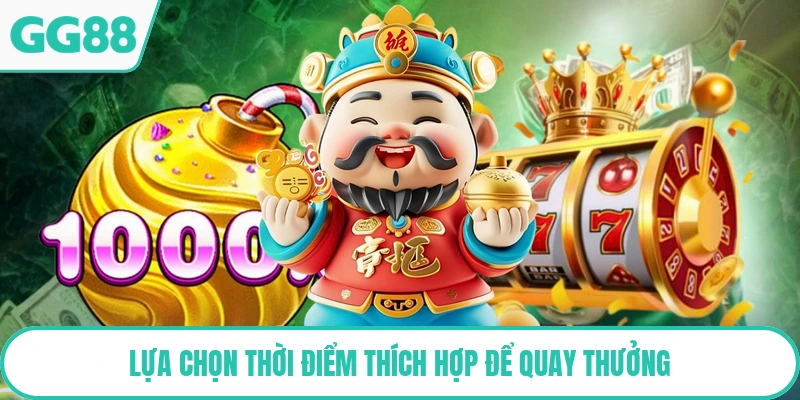 Lựa chọn thời điểm thích hợp để quay thưởng