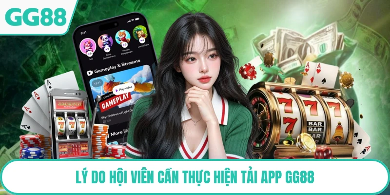 Lý do hội viên cần thực hiện tải app GG88