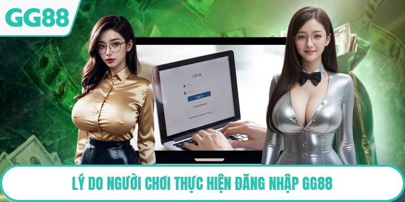Lý do người chơi thực hiện đăng nhập GG88