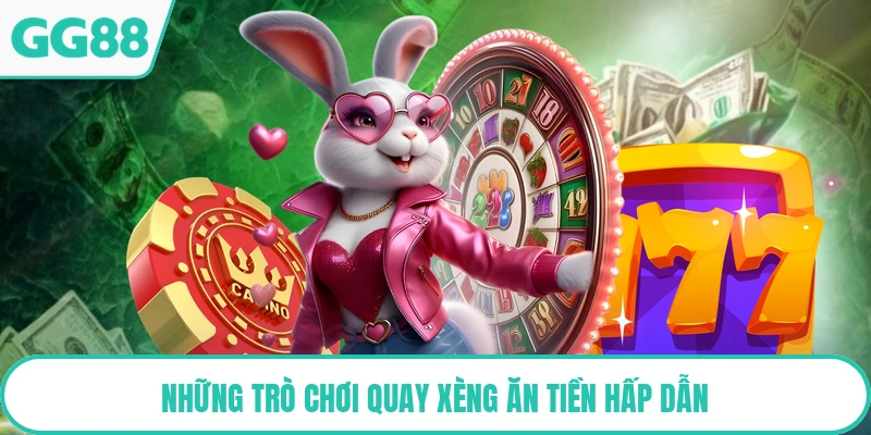 Những trò chơi quay xèng ăn tiền hấp dẫn