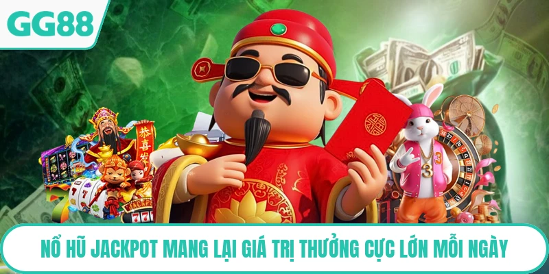 Nổ Hũ Jackpot Mang Lại Giá Trị Thưởng Cực Lớn Mỗi Ngày
