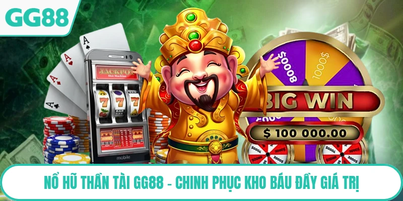 Nổ Hũ Thần Tài GG88 - Chinh Phục Kho Báu Đầy Giá Trị