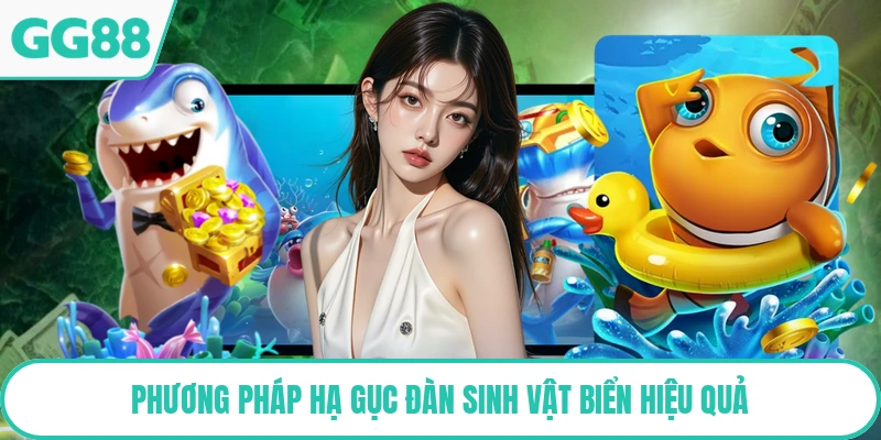 Phương pháp hạ gục đàn sinh vật biển hiệu quả