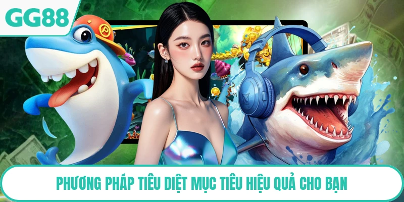 Phương pháp tiêu diệt mục tiêu hiệu quả cho bạn