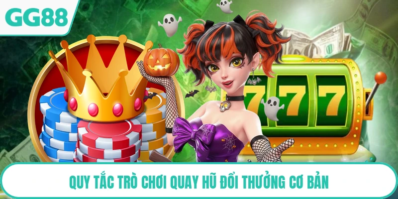 Quy tắc trò chơi quay hũ đổi thưởng cơ bản