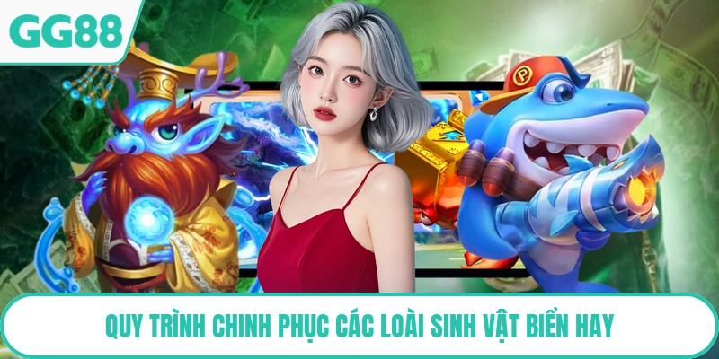 Quy trình chinh phục các loài sinh vật biển hay