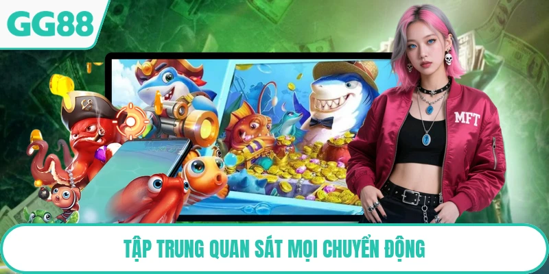 Tập trung quan sát mọi chuyển động