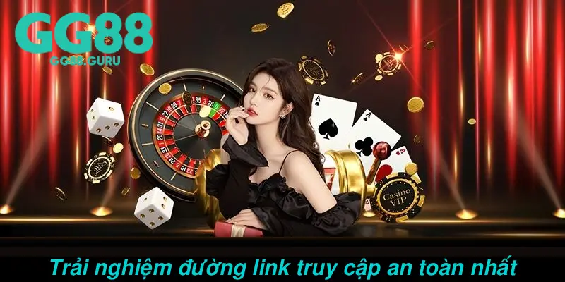 Trải nghiệm đường link truy cập an toàn nhất