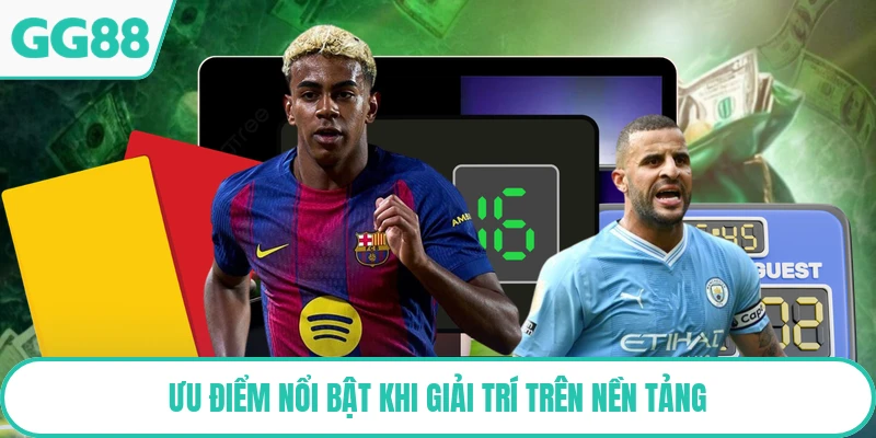 Ưu điểm nổi bật khi giải trí trên nền tảng