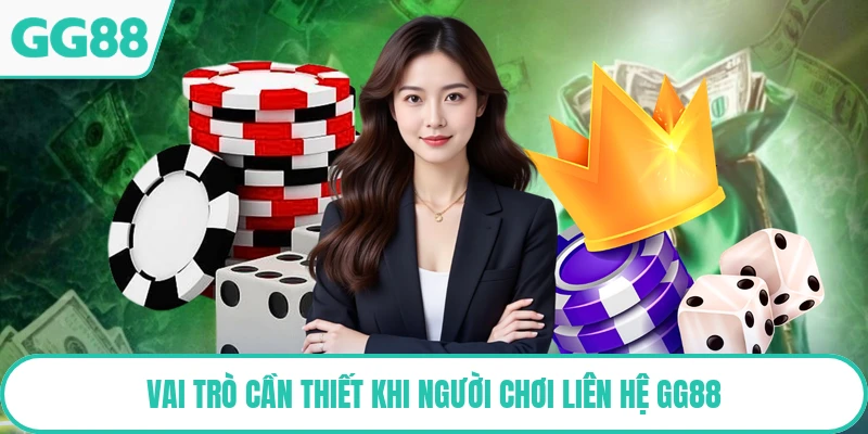 Vai trò cần thiết khi người chơi liên hệ GG88
