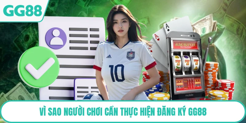 Vì sao người chơi cần thực hiện đăng ký GG88